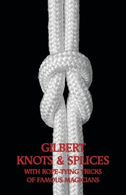 Gilbert Knots & Splices with Rope-Tying Tricks by Gilbert, Alfred Carlton