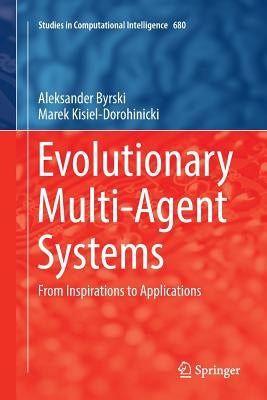 Evolutionary Multi-Agent Systems: From Inspirations to Applications by Byrski, Aleksander