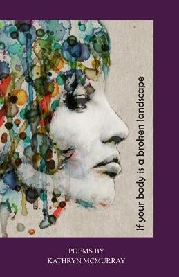 If your body is a broken landscape by McMurray, Kathryn