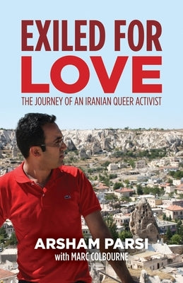 Exiled for Love: The Journey of an Iranian Queer Activist by Parsi, Arsham