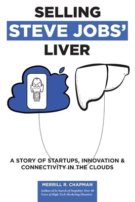 Selling Steve Jobs' Liver: A Story of Startups, Innovation, and Connectivity in the Clouds by Wells, Steven