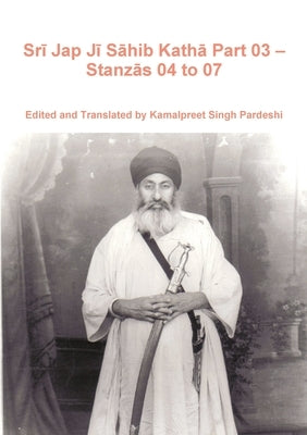 Srī Jap Jī Sāhib Kathā Part 03 - Stanzās 04 to 07 by Pardeshi, Kamalpreet Singh
