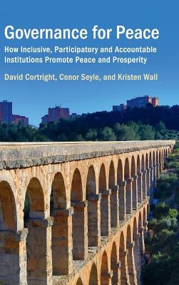 Governance for Peace: How Inclusive, Participatory and Accountable Institutions Promote Peace and Prosperity by Cortright, David
