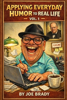 Applying Everyday Humor to Real Life Vol 1 by Brady, Joe