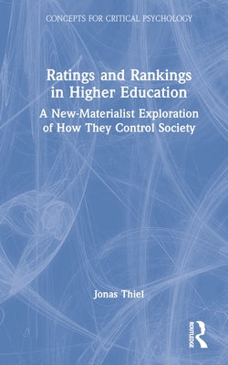 Ratings and Rankings in Higher Education: A New-Materialist Exploration of How They Control Society by Thiel, Jonas