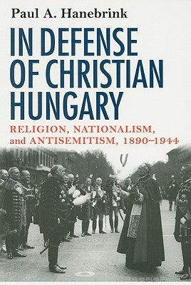 In Defense of Christian Hungary by Hanebrink, Paul