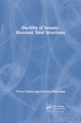Ductility of Seismic-Resistant Steel Structures by Gioncu, Victor
