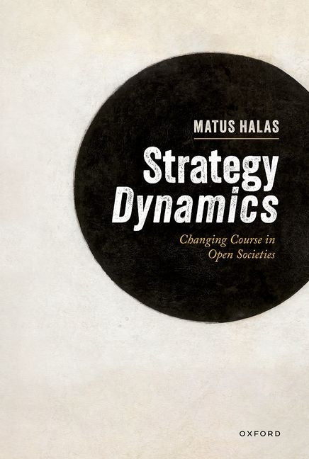 Strategy Dynamics: Changing Course in Open Societies by Halas, Matus