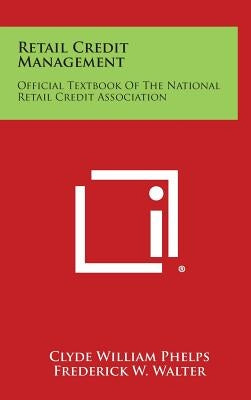 Retail Credit Management: Official Textbook of the National Retail Credit Association by Phelps, Clyde William