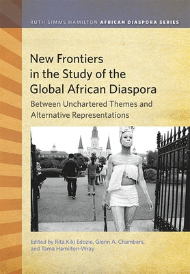 New Frontiers in the Study of the Global African Diaspora: Between Uncharted Themes and Alternative Representations by Edozie, Rita Kiki
