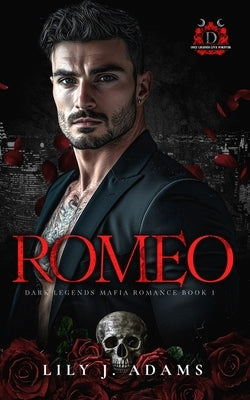 Romeo (Dark Legends Mafia Romance Series, Book 1): Only Legends Live Forever by Adams, Lily J.