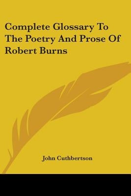 Complete Glossary To The Poetry And Prose Of Robert Burns by Cuthbertson, John