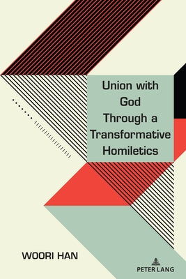 Union with God Through a Transformative Homiletics by Han, Woori