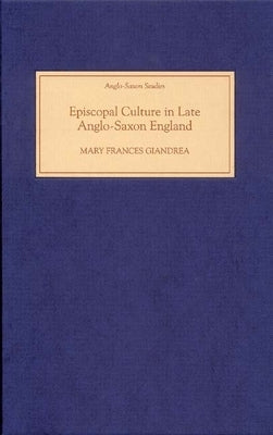 Episcopal Culture in Late Anglo-Saxon England by Giandrea, Mary Frances