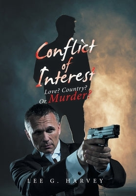 Conflict of Interest: Love? Country? or Murder? by Harvey, Lee G.