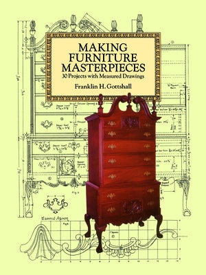 Making Furniture Masterpieces: 30 Projects with Measured Drawings by Gottshall, Franklin H.