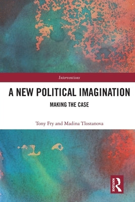 A New Political Imagination: Making the Case by Fry, Tony