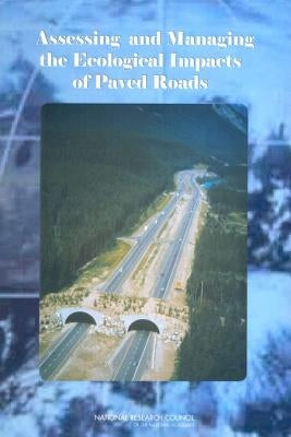 Assessing and Managing the Ecological Impacts of Paved Roads by National Research Council
