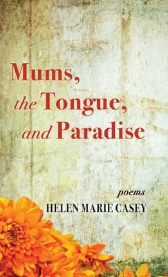 Mums, the Tongue, and Paradise by Casey, Helen Marie