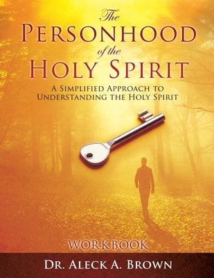 The PERSONHOOD of the HOLY SPIRIT: A Simplified Approach to Understanding the Holy Spirit Workbook by Brown, Aleck A.