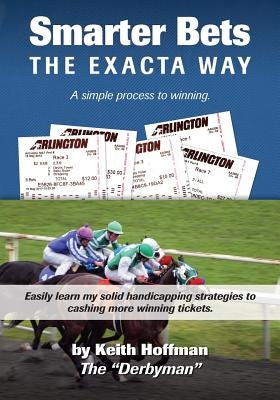 Smarter Bets - The Exacta Way: A Simple Process to Winning on Horse Racing by Hoffman, Keith