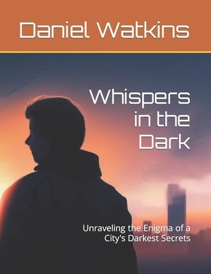 Whispers in the Dark: Unraveling the Enigma of a City's Darkest Secrets by Watkins, Daniel