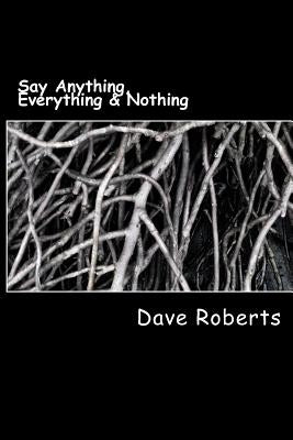 Say Anything, Everything & Nothing by Roberts, Dave