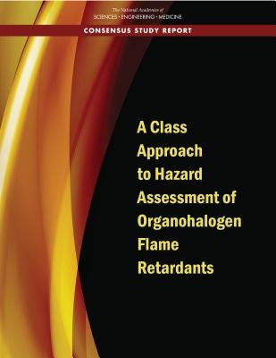A Class Approach to Hazard Assessment of Organohalogen Flame Retardants by National Academies of Sciences Engineeri