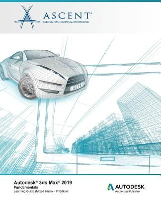 Autodesk 3ds Max 2019: Fundamentals (Mixed Units): Autodesk Authorized Publisher by Ascent -. Center for Technical Knowledge