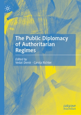 The Public Diplomacy of Authoritarian Regimes by Demir, Vedat