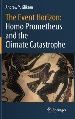 The Event Horizon: Homo Prometheus and the Climate Catastrophe by Glikson, Andrew Y.
