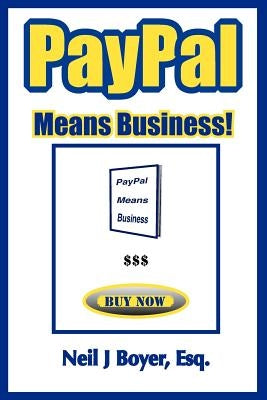 PayPal Means Business!: An In-Depth Look at PayPal and Its Business Model by Boyer Esq, Neil J.