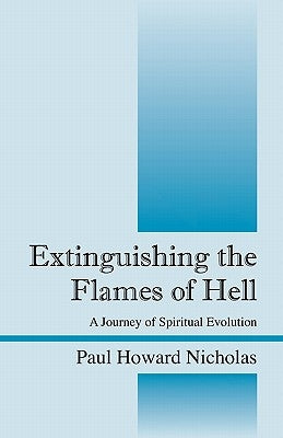 Extinguishing the Flames of Hell: A Journey of Spiritual Evolution by Nicholas, Paul Howard