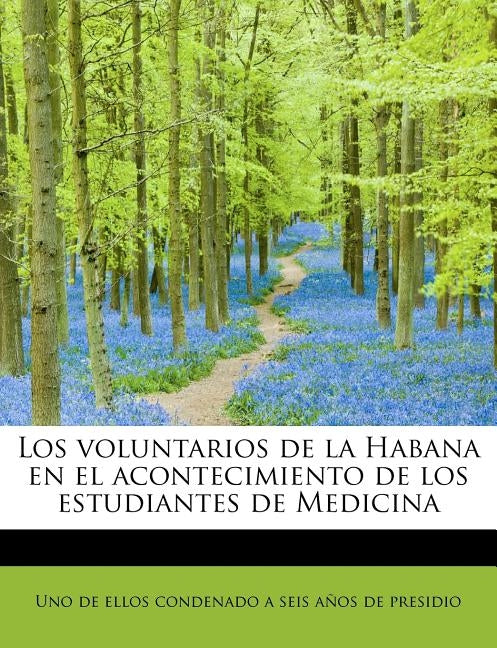 Los Voluntarios de La Habana En El Acontecimiento de Los Estudiantes de Medicina by De Ellos Condenado a. Seis a. Os De Pres