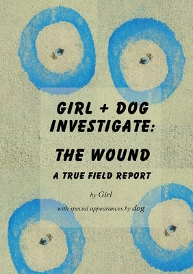Girl+dog Investigate: The Wound by Girl