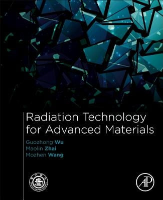 Radiation Technology for Advanced Materials:: From Basic to Modern Applications by Wu, Guozhong