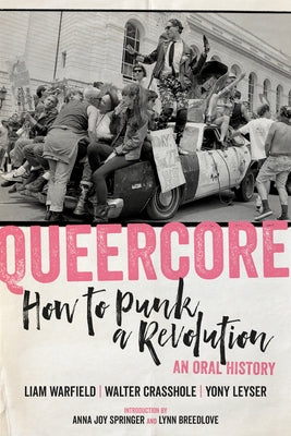 Queercore: How to Punk a Revolution: An Oral History by Warfield, Liam