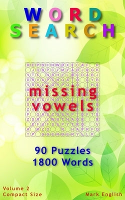 Word Search: Missing Vowels, 90 Puzzles, 1800 Words, Volume 2, Compact 5"x8" Size by English, Mark