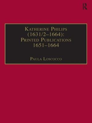 Katherine Philips (1631/2-1664): Printed Publications 1651-1664: Printed Writings 1641-1700: Series II, Part Three, Volume 1 by Loscocco, Paula