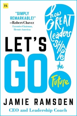 Let's Go!: How Great Leaders Shape the Future by Ramsden, Jamie