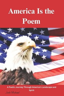 America Is the Poem: A Poetic Journey Through America's Landscape and Spirit by Michael, Josh