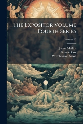 The Expositor Volume Fourth Series; Volume 10 by Moffatt, James