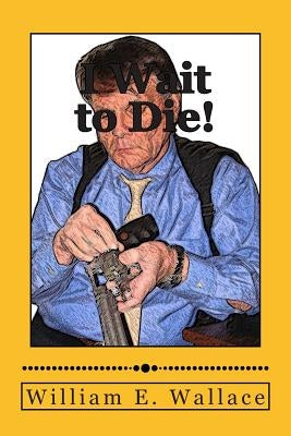 I Wait to Die! by Wallace, William E.