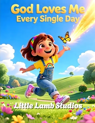 God Loves Me Every Single Day: A Christian Children's Storybook for Ages 3-8 Loved Always Series - Sofia by Studios, Little Lamb