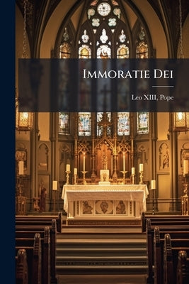 Immoratie Dei: Encyclical Letter Of Our Holy Father ... Pope Leo Xiii On The Christian Constitution Of States by Leo XIII, Pope 1810-1903
