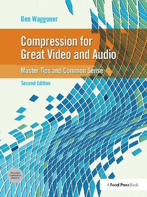 Compression for Great Video and Audio: Master Tips and Common Sense by Waggoner, Ben