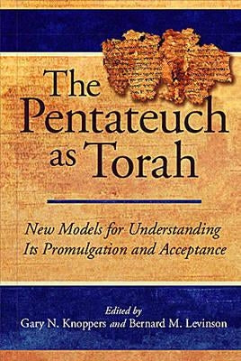 The Pentateuch as Torah: New Models for Understanding Its Promulgation and Acceptance by Knoppers, Gary N.