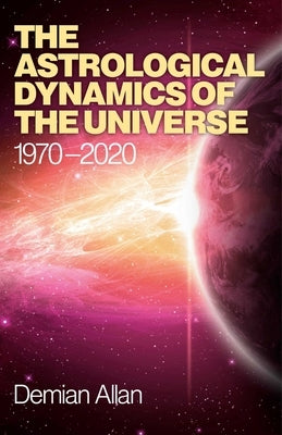 The Astrological Dynamics of the Universe by Allan, Demian