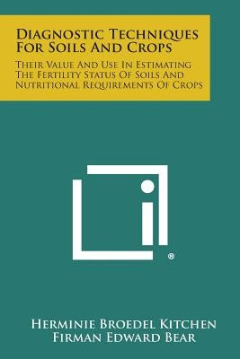 Diagnostic Techniques for Soils and Crops: Their Value and Use in Estimating the Fertility Status of Soils and Nutritional Requirements of Crops by Kitchen, Herminie Broedel