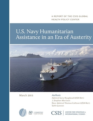 U.S. Navy Humanitarian Assistance in an Era of Austerity by Roughead, Gary